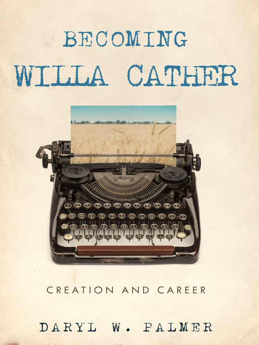 Title details for Becoming Willa Cather by Daryl W. Palmer - Available